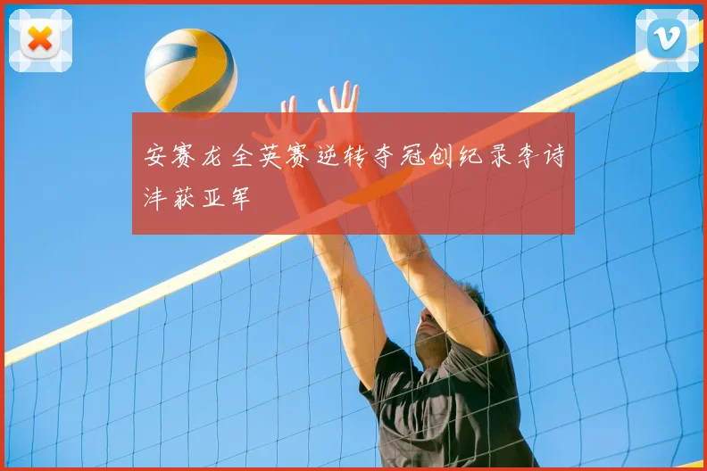 安赛龙全英赛逆转夺冠创纪录李诗沣获亚军