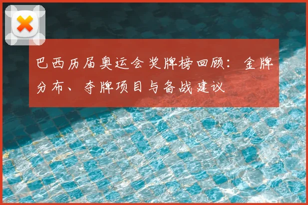 巴西历届奥运会奖牌榜回顾：金牌分布、夺牌项目与备战建议