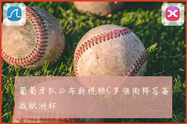 葡萄牙队公布新视频C罗领衔阵容备战欧洲杯